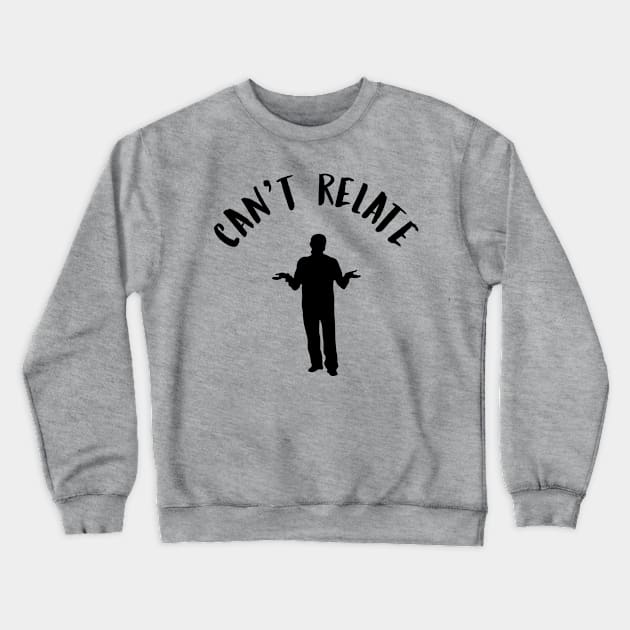 Can't Relate Funny Internet Meme Crewneck Sweatshirt by charlescheshire